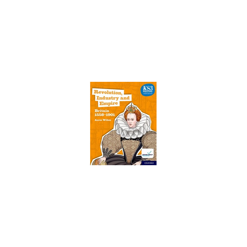 9780198494652 KS3 History Fourth Edition: Revolution, Industry and Empire: Britain 1745 - 1901 Student Book